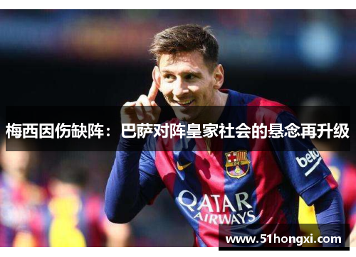 梅西因伤缺阵：巴萨对阵皇家社会的悬念再升级
