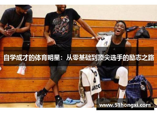 自学成才的体育明星：从零基础到顶尖选手的励志之路